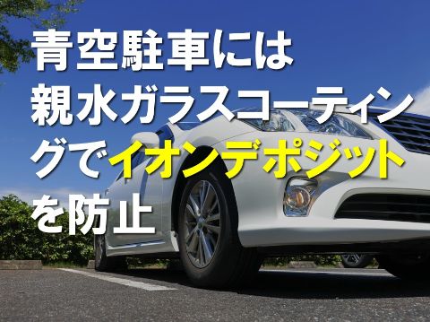 青空駐車には親水ガラスコーティングでイオンデポジットを防止|親水ガラスコーティングについて