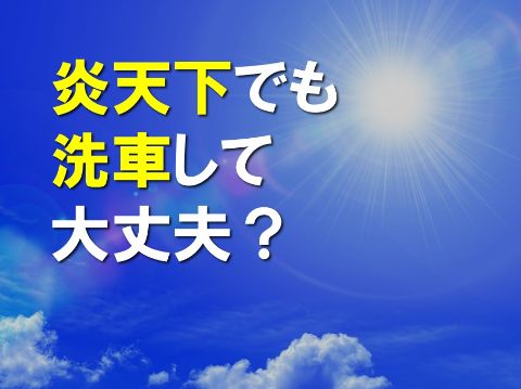 炎天下でも洗車して大丈夫？